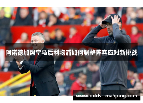 阿诺德加盟皇马后利物浦如何调整阵容应对新挑战