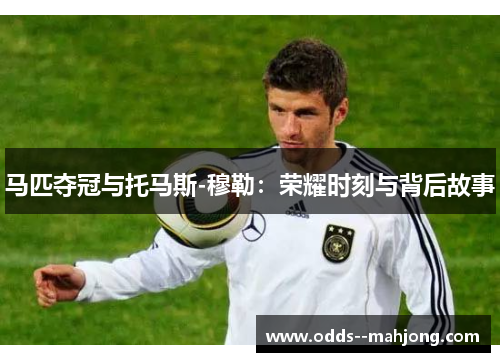 马匹夺冠与托马斯-穆勒：荣耀时刻与背后故事